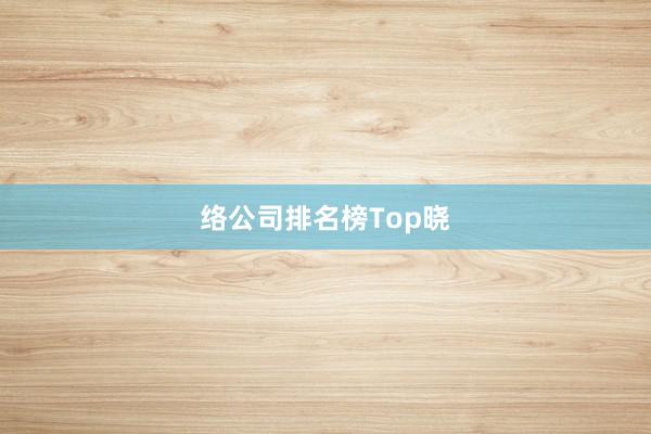 络公司排名榜Top晓